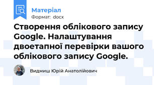 Створення облікового запису Googlе. Налаштування двоетапної перевірки вашого облікового запису Google.