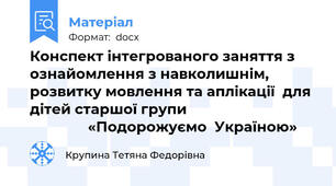 Конспект інтегрованого заняття з ознайомлення з навколишнім, розвитку мовлення та аплікації  для дітей старшої групи                                                 «Подорожуємо  Україною»