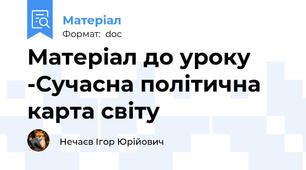 Матеріал до уроку -Сучасна політична карта світу
