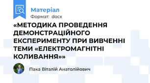 «МЕТОДИКА ПРОВЕДЕННЯ ДЕМОНСТРАЦІЙНОГО ЕКСПЕРИМЕНТУ ПРИ ВИВЧЕННІ ТЕМИ «ЕЛЕКТРОМАГНІТНІ КОЛИВАННЯ»»