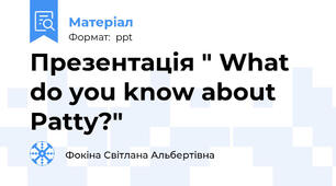 Презентація " What do you know about Patty?"