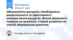 Обмеженість ресурсів. Необхідність  раціонального та ефективного  використання ресурсів. Вплив діяльності людини на довкілля. Сталий розвиток як спосіб збереження довкілля.