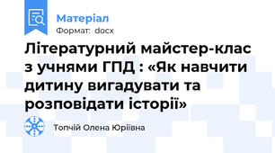 Літературний майстер-клас з учнями ГПД : «Як навчити дитину вигадувати та розповідати історії»