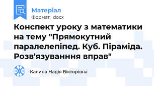 Конспект уроку з математики  на тему "Прямокутний паралелепіпед. Куб. Піраміда. Розв'язуванння вправ"