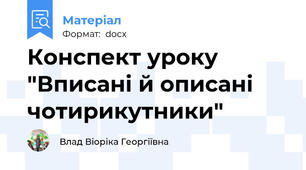 Конспект уроку "Вписані й описані чотирикутники"