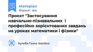 Проєкт "Застосування навчально-пізнавальних  і професійно зорієнтованих завдань  на уроках математики і фізики"