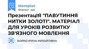 ПрезентацІЯ "ПАВУТИННЯ НИТКИ ЗОЛОТІ". МАТЕРІАЛ ДЛЯ УРОКІВ РОЗВИТКУ ЗВ'ЯЗНОГО МОВЛЕННЯ