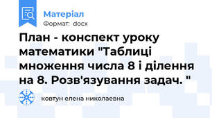 План - конспект уроку математики "Таблиці  множення числа 8 і ділення на 8. Розв'язування задач. "
