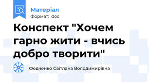 Конспект "Хочем гарно жити - вчись добро творити"