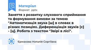 Заняття з розвитку слухового сприймання та формування вимови за темою "Автоматизація звука [ш] в словах в різних позиціях. Диференціація звуків [с] - [ц]. Робота з текстом "Звірі в лісі".