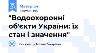 "Водоохоронні об'єкти України: їх стан і значення"