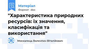 "Характеристика природних ресурсів: їх значення, класифікація та використання"