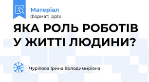 ЯКА РОЛЬ РОБОТІВ У ЖИТТІ ЛЮДИНИ?