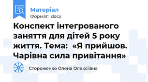 Конспект інтегрованого заняття для дітей 5 року життя. Тема:  «Я прийшов. Чарівна сила привітання»