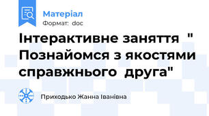 Інтерактивне заняття  " Познайомся з якостями справжнього  друга"