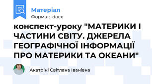 конспект-уроку "МАТЕРИКИ І ЧАСТИНИ СВІТУ. ДЖЕРЕЛА ГЕОГРАФІЧНОЇ ІНФОРМАЦІЇ ПРО МАТЕРИКИ ТА ОКЕАНИ"