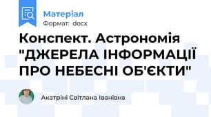 Конспект. Астрономія  "ДЖЕРЕЛА ІНФОРМАЦІЇ ПРО НЕБЕСНІ ОБ'ЄКТИ"