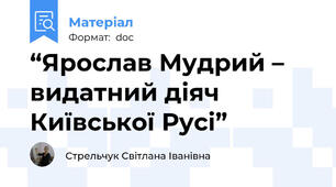 “Ярослав Мудрий –  видатний діяч Київської Русі”