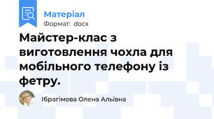 Майстер-клас з виготовлення чохла для мобільного телефону із фетру.