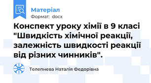 Конспект уроку хімії в 9 класі "Швидкість хімічної реакції, залежність швидкості реакції від різних чинників".