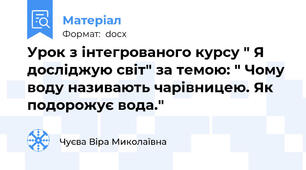 Урок з інтегрованого курсу " Я досліджую світ" за темою: " Чому воду називають чарівницею. Як подорожує вода."
