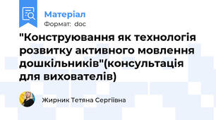 "Конструювання як технологія розвитку активного мовлення дошкільників"(консультація для вихователів)