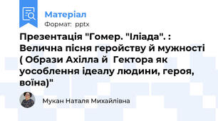 Презентація "Гомер. "Іліада". :  Велична пісня геройству й мужності ( Образи Ахілла й  Гектора як уособлення ідеалу людини, героя, воїна)"