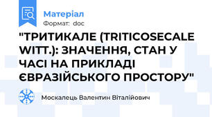 "ТРИТИКАЛЕ (TRITICOSECALE WITT.): ЗНАЧЕННЯ, СТАН У ЧАСІ НА ПРИКЛАДІ ЄВРАЗІЙСЬКОГО ПРОСТОРУ"