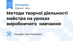 Методи творчої діяльності майстра на уроках виробничого  навчання