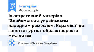 Ілюстративний матеріал "Знайомство з українським народним ремеслом. Кераміка" до заняття гуртка  образотворчого мистецтва