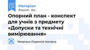 Опорний план - конспект для учнів з предмету «Допуски та технічні вимірювання»
