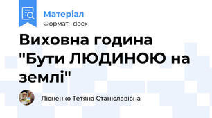 Виховна година "Бути ЛЮДИНОЮ на землі"