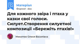 Для кожного звіра і птаха у казки свої голоси. Силует.Створення силуетної композиції «Бережіть птахів!»
