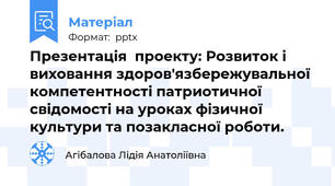 Презентація  проекту: Розвиток і виховання здоров'язбережувальної компетентності патриотичної свідомості на уроках фізичної культури та позакласної роботи.