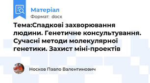 Тема:Спадкові захворювання людини. Генетичне консультування. Сучасні методи молекулярної генетики. Захист міні-проектів