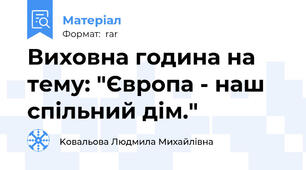 Виховна година на тему: "Європа - наш спільний дім."