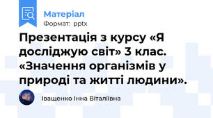 Презентація з курсу «Я досліджую світ» 3 клас.  «Значення організмів у природі та житті людини».
