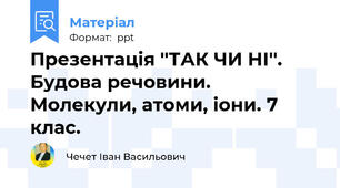 Презентація ''ТАК ЧИ НІ''. Будова речовини. Молекули, атоми, іони. 7 клас.