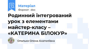 Родинний інтегрований урок з елементами майстер-класу –  «КАТЕРИНА БІЛОКУР»