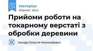 Прийоми роботи на токарному верстаті з обробки деревини