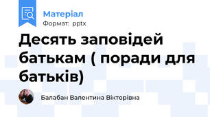 Десять заповідей батькам ( поради для батьків)