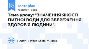 Тема уроку: "ЗНАЧЕННЯ ЯКОСТІ ПИТНОЇ ВОДИ ДЛЯ ЗБЕРЕЖЕННЯ ЗДОРОВ'Я ЛЮДИНИ".