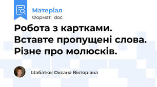 Робота з картками. Вставте пропущені слова. Різне про молюсків.