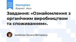 Завдання: «Ознайомлення з органічним виробництвом та споживанням».