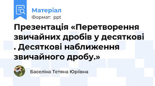 Презентація «Перетворення звичайних дробів у десяткові . Десяткові наближення звичайного дробу.»