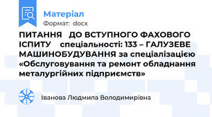 ПИТАННЯ   ДО ВСТУПНОГО ФАХОВОГО  ІСПИТУ    спеціальності: 133 – ГАЛУЗЕВЕ МАШИНОБУДУВАННЯ за спеціалізацією  «Обслуговування та ремонт обладнання металургійних підприємств»