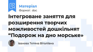 Інтегроване заняття для розширення творчих можливостей дошкільнят “Подорож на дно морське»