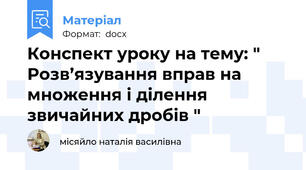 Конспект уроку на тему: " Розв’язування вправ на множення і ділення звичайних дробів "