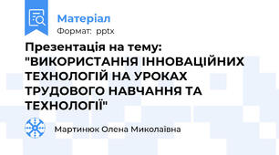 Презентація на тему: "ВИКОРИСТАННЯ ІННОВАЦІЙНИХ ТЕХНОЛОГІЙ НА УРОКАХ ТРУДОВОГО НАВЧАННЯ ТА ТЕХНОЛОГІЇ"