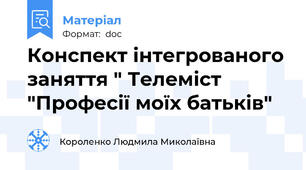 Конспект інтегрованого заняття " Телеміст "Професії моїх батьків"